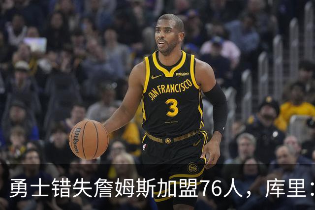 勇士错失詹姆斯加盟76人，库里：别在尘埃落定前设想