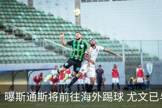 曝斯通斯将前往海外踢球 尤文已与其团队取得联系
